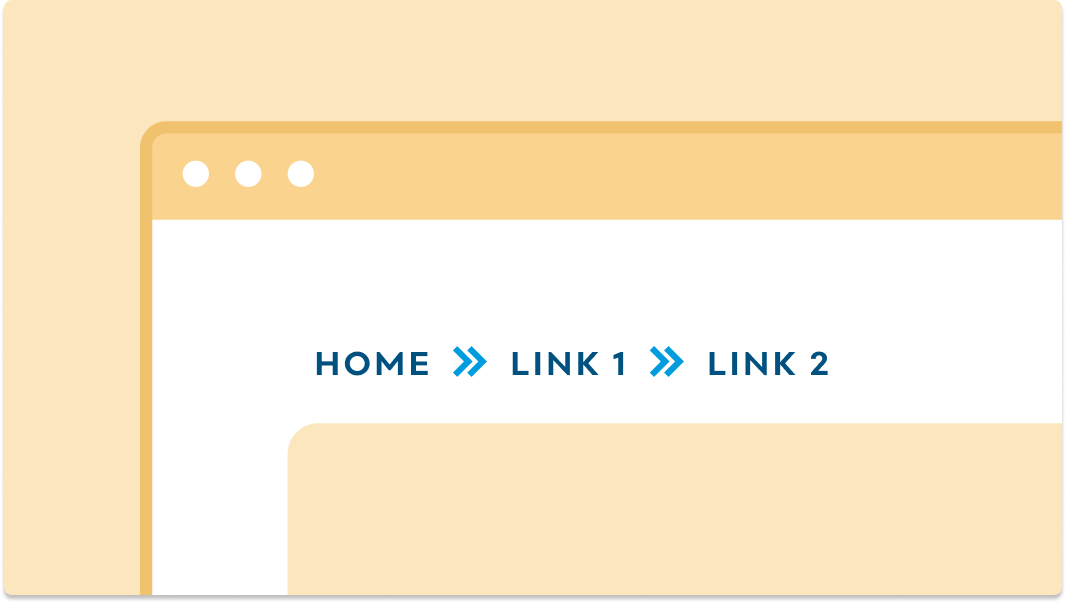 Illustration of breadcrumb at the upper left corner of a website, with arrows leading from Home to Link 1 to Link 2. And all the links are clickable.